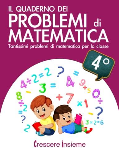 Il quaderno dei problemi di matematica: Tantissimi problemi di matematica per la classe 4° elementare