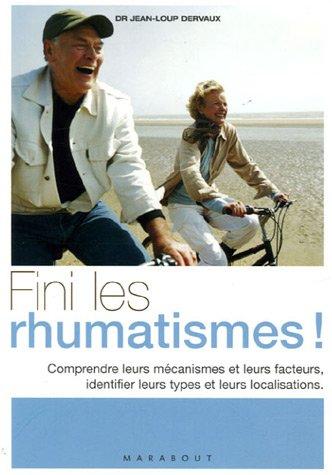 Fini les rhumatismes ! : comprendre leurs mécanismes et leurs facteurs, identifier leurs types et leurs localisations