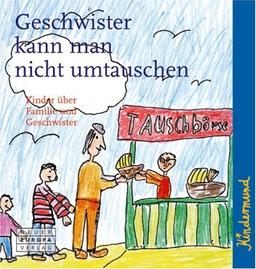 Kindermund - Geschwister kann man nicht umtauschen: Kinder über Familie und Geschwister