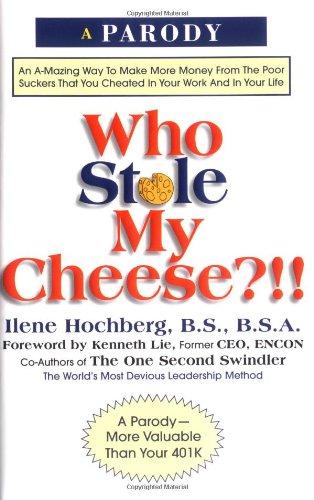 Who Stole My Cheese?!!: An A-Mazing Way to Make More Money from the Poor Suckers That You Cheated in Your Work and in Your Life