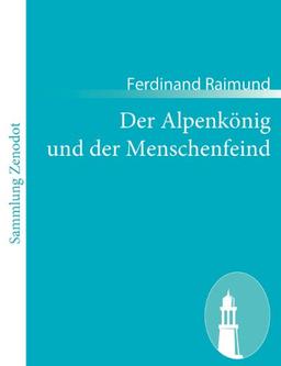 Der Alpenkönig und der Menschenfeind: Romantisch-komisches Original-Zauberspiel in zwei Aufzügen