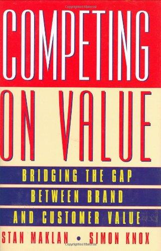 Competing on Value: Bridging the Gap Between Brand and Customer Value (Financial Times Series)