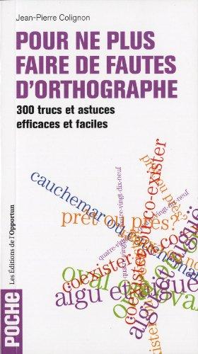 Pour ne plus faire de fautes d'orthographe : 300 trucs et astuces efficaces et faciles