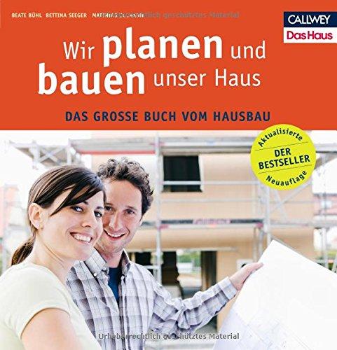 Wir planen und bauen unser Haus: Das große Buch vom Hausbau