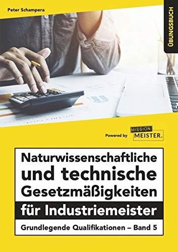 Naturwissenschaftliche und technische Gesetzmäßigkeiten für Industriemeister Übungsbuch: Grundlegende Qualifikationen - Band 5