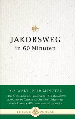 Jakobsweg in 60 Minuten: Die Welt in 60 Minuten. Das Geheimnis des Jakobswegs - Ein spirituelles Abenteuer im Zeichen der Muschel - Pilgerwege durch Europa - Alles, was man wissen muß