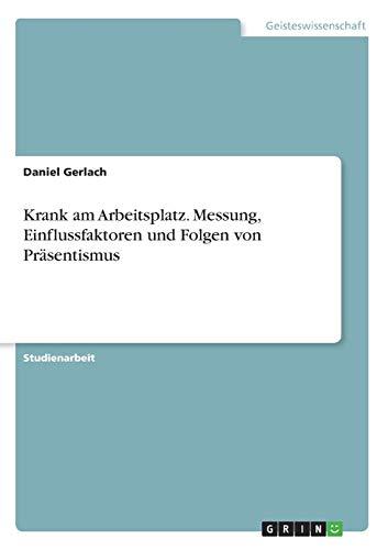 Krank am Arbeitsplatz. Messung, Einflussfaktoren und Folgen von Präsentismus