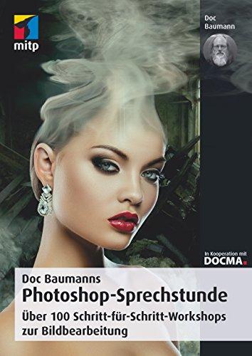 Doc Baumanns Photoshop-Sprechstunde: Über 100 Schritt-für-Schritt-Workshops zur Bildbearbeitung (mitp Fotografie)