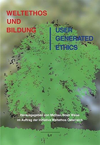 Weltethos und Bildung. User Generated Ethics (Schriftenreihe der Initiative Weltethos Österreich)