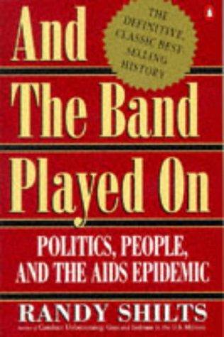 And the Band Played On: Politics, People, and the AIDS Epidemic: People, Politics and the AIDS Epidemic