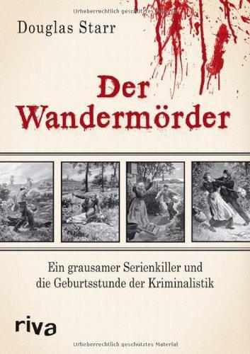 Der Wandermörder: Ein grausamer Serienkiller und die Geburtsstunde der Kriminalistik