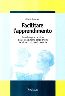 Facilitare l'apprendimento. Metodologie e tecniche di «apprendimento senza errori» per alunni con ritardo mentale (Guide per l'educazione speciale)