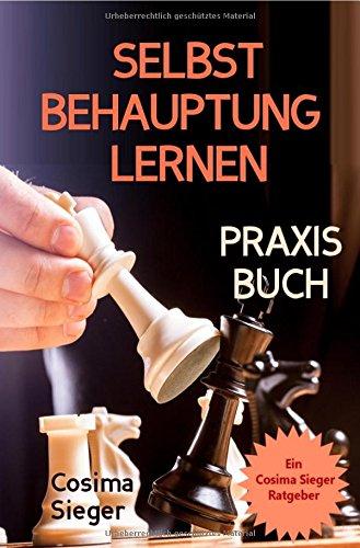 Selbstbehauptung: SELBSTBEHAUPTUNG LERNEN – DAS PRAXISBUCH! Wie Sie in 15 Tagen Ihr Durchsetzungsvermögen stärken, höflich nein sagen und Grenzen ... sich durchsetzen, Verhandlungstechniken)