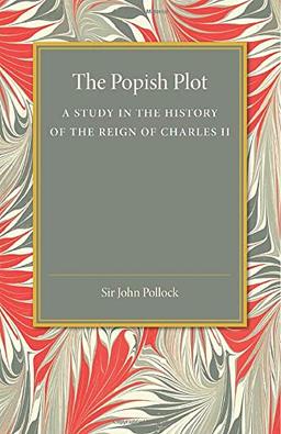 The Popish Plot: A Study In The History Of Reign Of Charles Ii