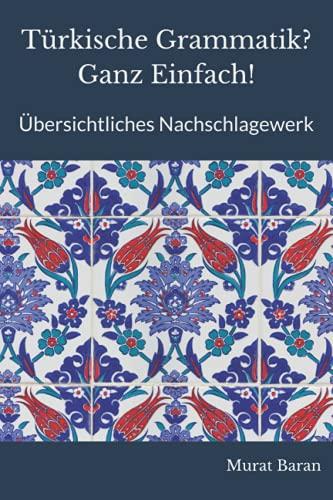 Türkische Grammatik? Ganz Einfach!: Übersichtliches Nachschlagewerk