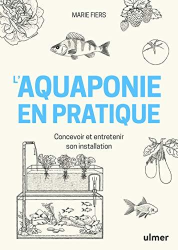 L'aquaponie en pratique : concevoir et entretenir son installation