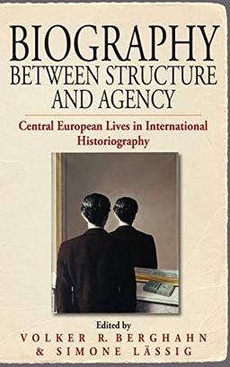 Biography Between Structure and Agency: Central European Lives in International Historiography (Studies in German History, Band 9)