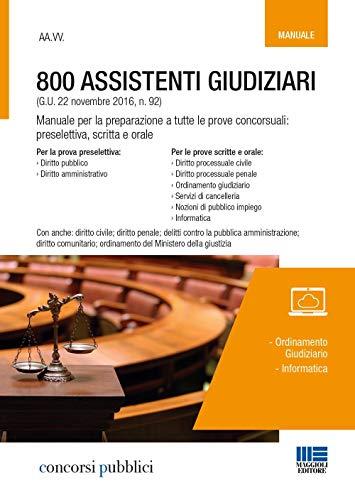 800 assistenti giudiziari. Manuale per la preparazione a tutte le prove concorsuali: preselettiva, scritta e orale. Con espansione online (Concorsi pubblici)