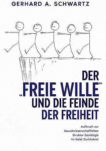 Der freie Wille und die Feinde der Freiheit: Aufbruch zur kausalwissenschaftlichen Struktur-Soziologie im Geist Durkheims