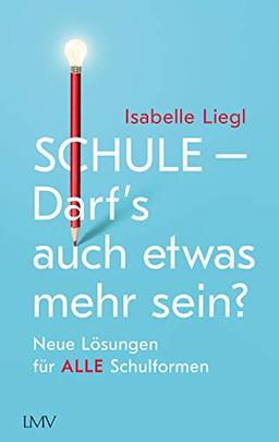 Schule - Darf's auch etwas mehr sein?: Neue Lösungen für alle Schulformen