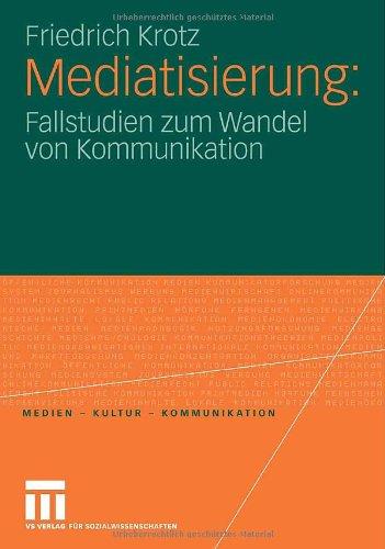 Mediatisierung: Fallstudien zum Wandel von Kommunikation (Medien  Kultur  Kommunikation)