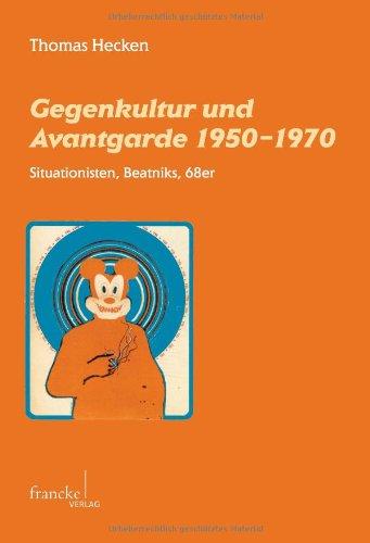 Gegenkultur und Avantgarde 1950-1970: Situationisten, Beatniks, 68er