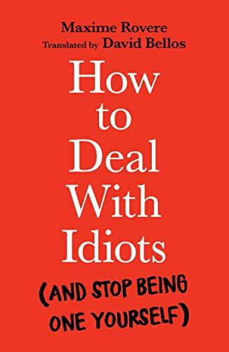 How to Deal With Idiots: (and stop being one yourself)