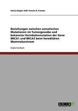 Beziehungen zwischen somatischen Mutationen im Tumorgewebe und bekannter Keimbahnmutation der Gene BRCA1 und BRCA2 beim hereditären Mammakarzinom