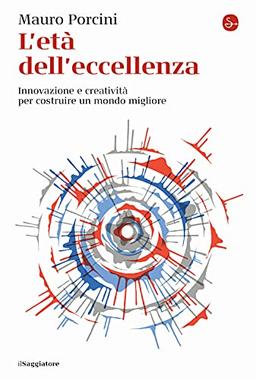 L'età dell'eccellenza. Innovazione e creatività per costruire un mondo migliore (La cultura)