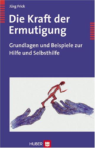 Die Kraft der Ermutigung: Grundlagen und Beispiele zur Hilfe und Selbsthilfe