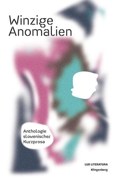 Winzige Anomalien: Anthologie slowenischer Kurzprosa