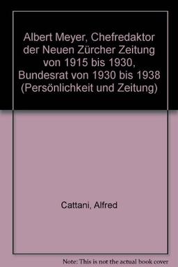 Albert Meyer: Chefredaktor der Neuen Zürcher Zeitung von 1915 bis 1929, Bundesrat von 1930 bis 1938