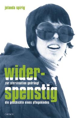 Widerspenstig: Zur Sterilisation gedrängt: Die Geschichte eines Pflegekindes