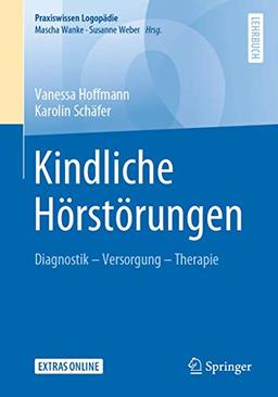 Kindliche Hörstörungen: Diagnostik - Versorgung - Therapie (Praxiswissen Logopädie)