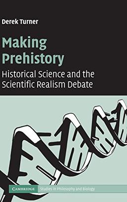 Making Prehistory: Historical Science and the Scientific Realism Debate (Cambridge Studies in Philosophy and Biology)