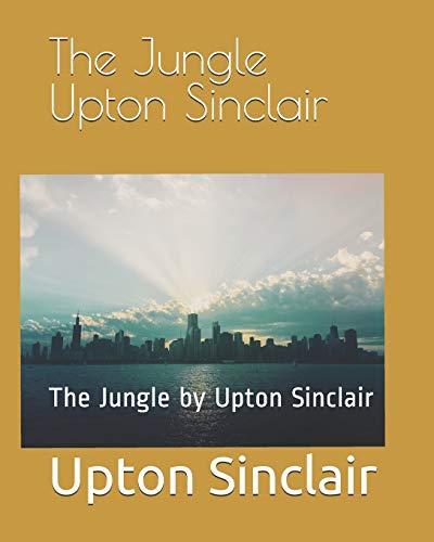 The Jungle Upton Sinclair: The Jungle by Upton Sinclair