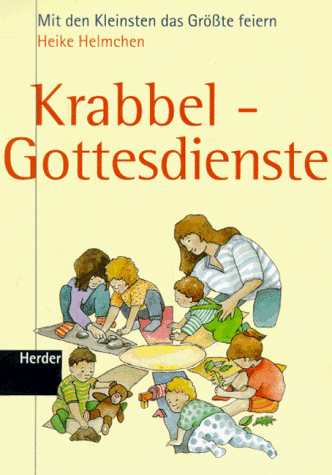 Krabbel- Gottesdienste. Mit den Kleinsten das Größte feiern