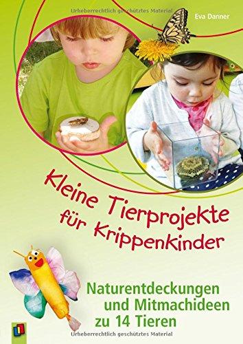 Kleine Tierprojekte für Krippenkinder: Naturentdeckungen und Mitmachideen zu 14 Tieren