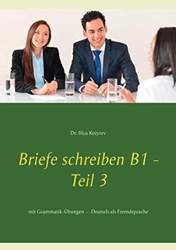 Briefe schreiben B1 - Teil 3: mit Grammatik-Übungen Deutsch als Fremdsprache