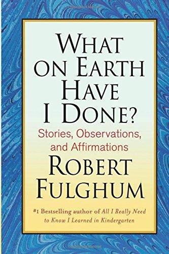 What on Earth Have I Done?: Stories, Observations, and Affirmations