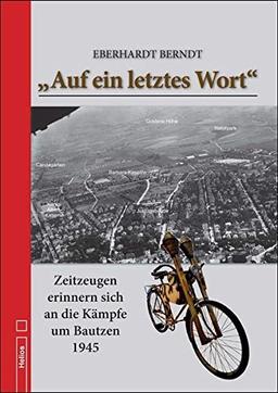 „Auf ein letztes Wort“: Zeitzeugen erinnern sich an die Kämpfe um Bautzen 1945