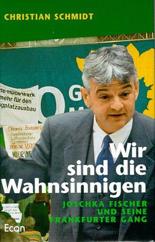 Wir sind die Wahnsinnigen. Joschka Fischer und seine Frankfurter Gang