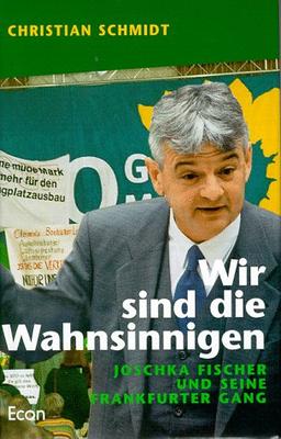 Wir sind die Wahnsinnigen. Joschka Fischer und seine Frankfurter Gang