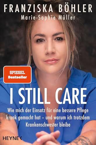 I still care: Wie mich der Einsatz für eine bessere Pflege krank gemacht hat – und warum ich trotzdem Krankenschwester bleibe