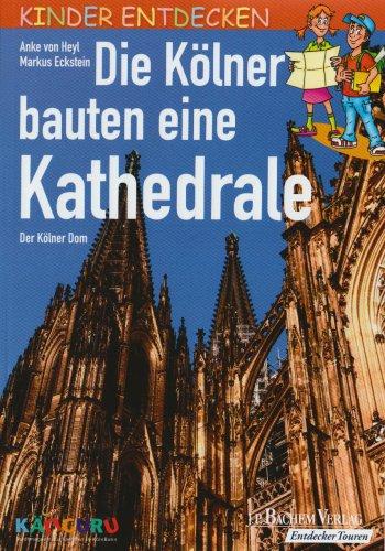 Die Kölner bauten eine Kathedrale: Kinder entdecken den Kölner Dom