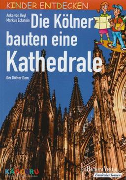 Die Kölner bauten eine Kathedrale: Kinder entdecken den Kölner Dom