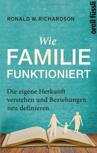 Wie Familie funktioniert: Die eigene Herkunft verstehen und Beziehungen neu definieren