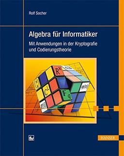 Algebra für Informatiker: Mit Anwendungen in der Kryptografie und Codierungstheorie