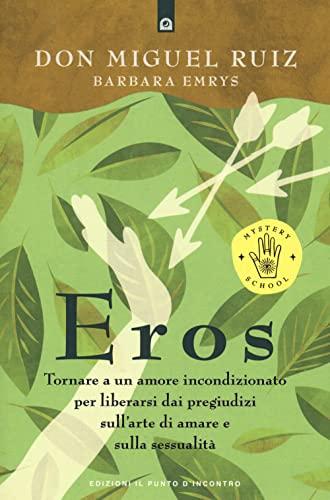 Eros. Tornare a un amore incondizionato per liberarsi dai pregiudizi sull’arte di amare e sulla sessualità (Nuove frontiere del pensiero)