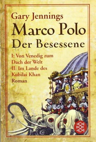 Marco Polo: Der Besessene. Roman.   Von Venedig zum Dach der Welt / Im Land des Kubilai Khan